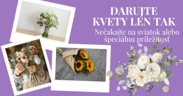 Darujte kvety len tak pre radosť, nečakajte na sviatok!